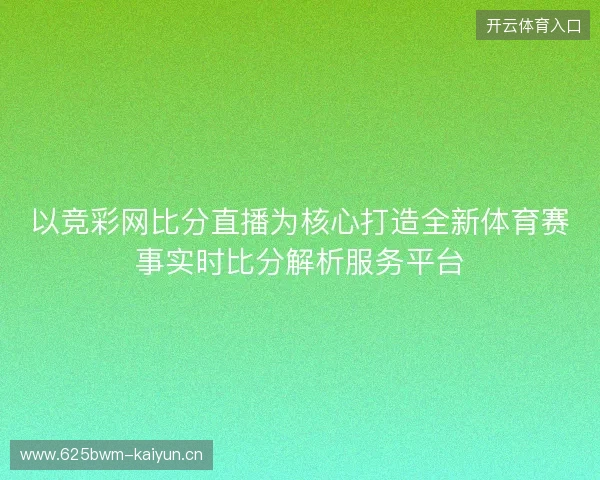 以竞彩网比分直播为核心打造全新体育赛事实时比分解析服务平台